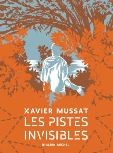Les pistes invisibles - Albin Michel
Xavier MUSSAT